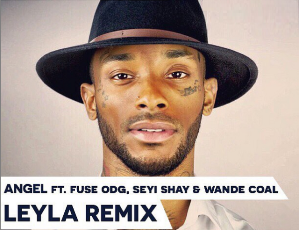 leyla remix, angel leyla remix, Music: Angel - Leyla (Remix) Ft. Fuse ODG, Wande Coal, Seyi Shay