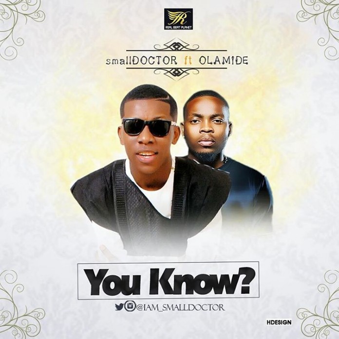 Music: Small Doctor Ft. Olamide - You Know?, small doctor ft olamide, small doctor you know ft olamide, download small doctor ft olamide you know, download small doctor ft olamide you know mp3