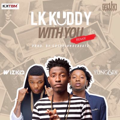 LK-Kuddy-–-With-You-Remix-ft.-Wizkid-Yung6ix-ART