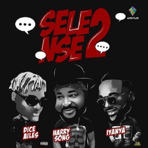 Harrysong Ft Iyanya & Dice Ailes – Selense Part II