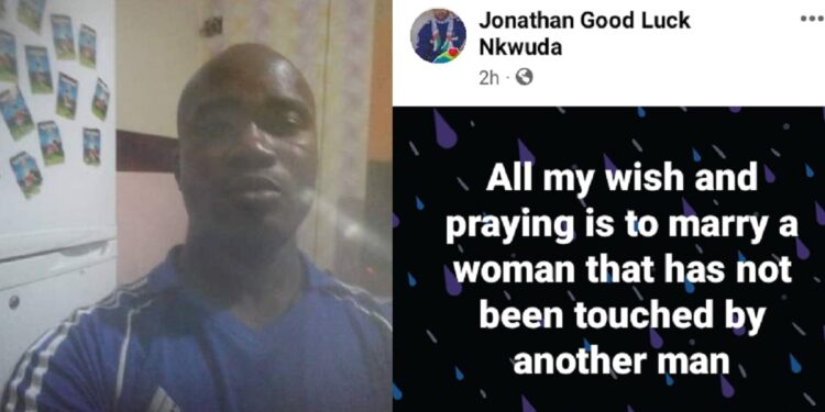“All my wish and prayer is to marry a woman that has not been touched by another man” – Nigerian man says