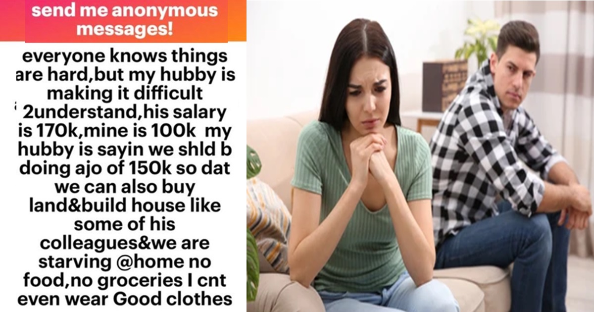 “My hubby want us to be contributing 150k every month so we can buy land and build house like his mates yet we are starving at home.” – Wife cries